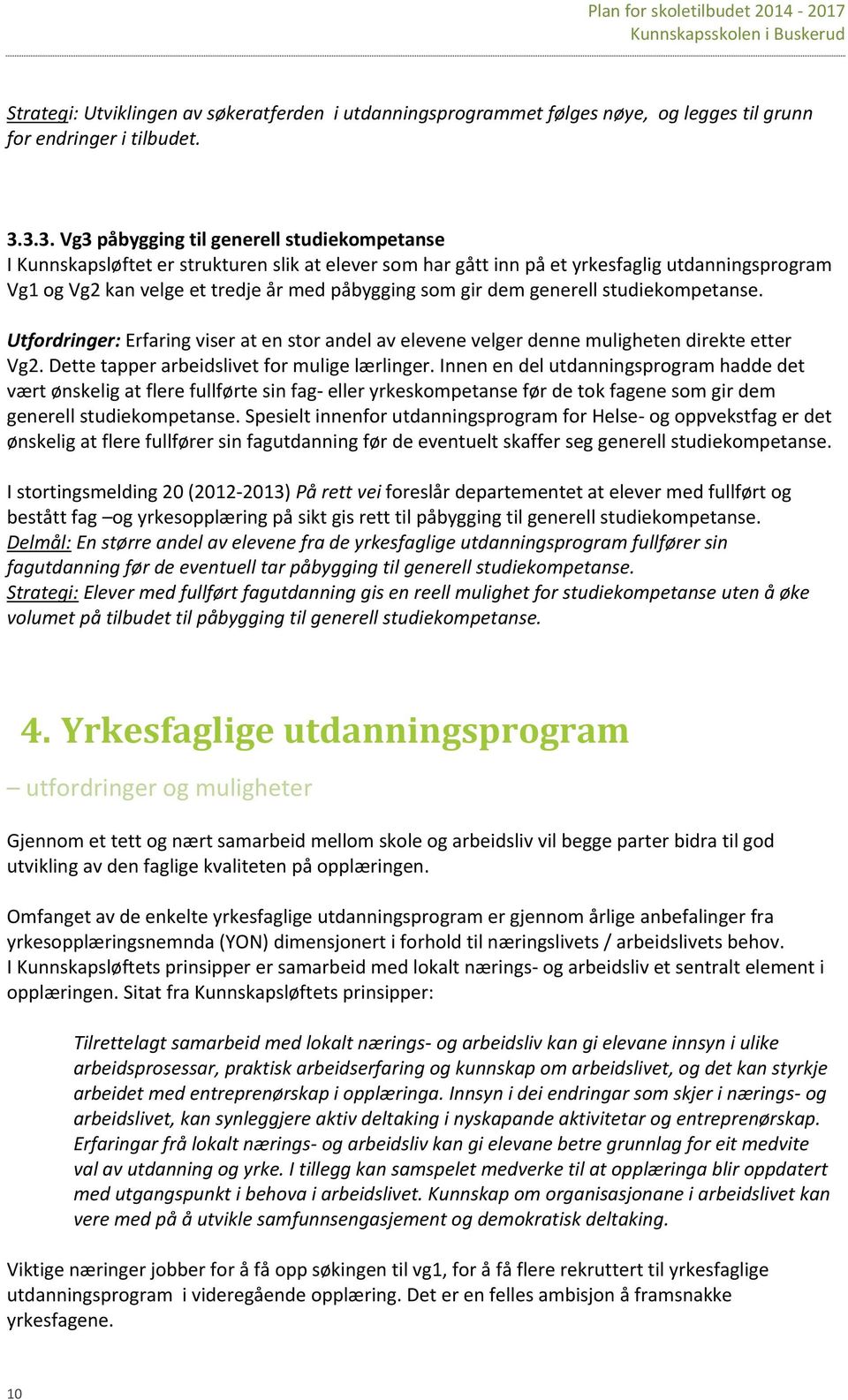 som gir dem generell studiekompetanse. Utfordringer: Erfaring viser at en stor andel av elevene velger denne muligheten direkte etter Vg2. Dette tapper arbeidslivet for mulige lærlinger.