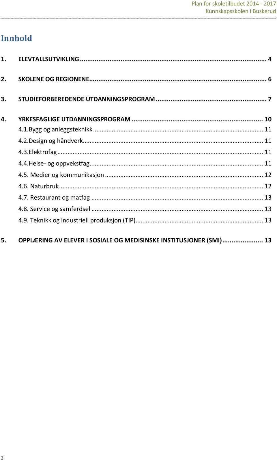 .. 11 4.5. Medier og kommunikasjon... 12 4.6. Naturbruk... 12 4.7. Restaurant og matfag... 13 4.8. Service og samferdsel... 13 4.9.