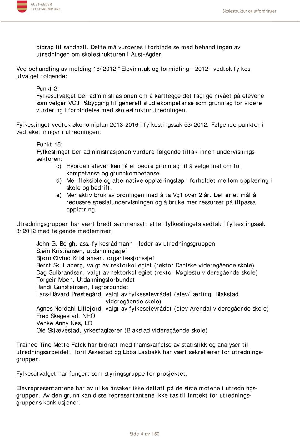 VG3 Påbygging til generell studiekompetanse som grunnlag for videre vurdering i forbindelse med skolestrukturutredningen. Fylkestinget vedtok økonomiplan 2013-2016 i fylkestingssak 53/2012.