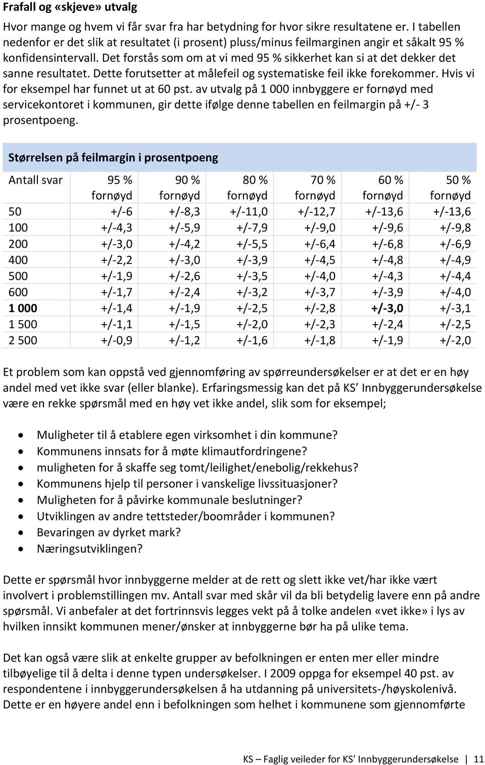 Det forstås som om at vi med 95 % sikkerhet kan si at det dekker det sanne resultatet. Dette forutsetter at målefeil og systematiske feil ikke forekommer. Hvis vi for eksempel har funnet ut at 60 pst.