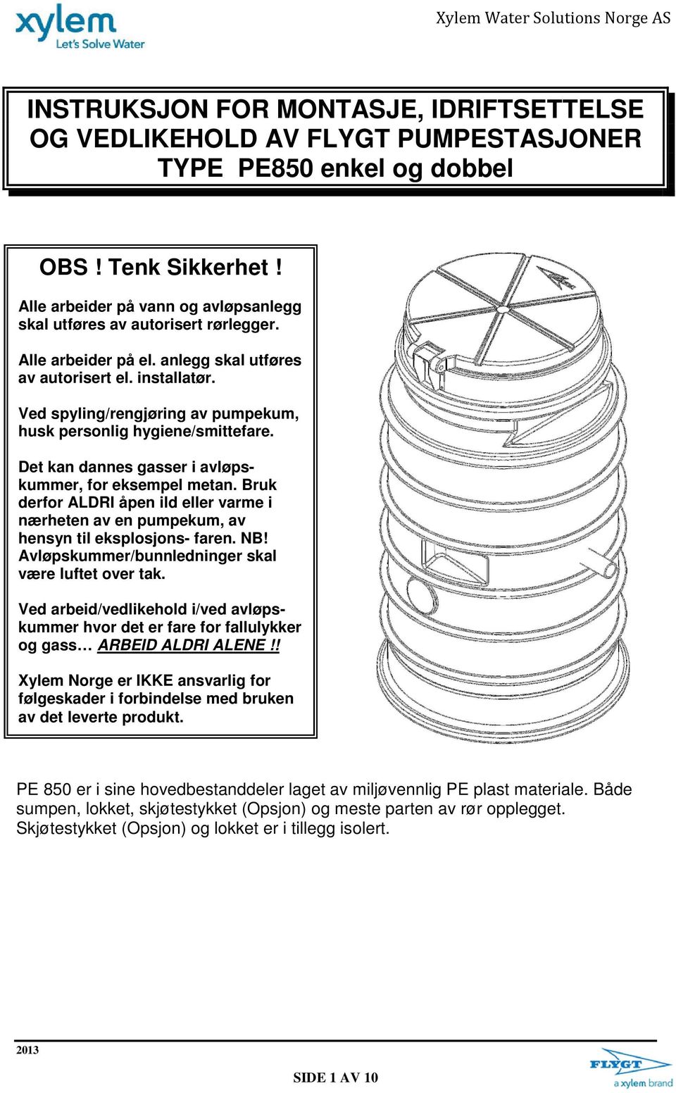 Ved spyling/rengjøring av pumpekum, husk personlig hygiene/smittefare. Det kan dannes gasser i avløpskummer, for eksempel metan.