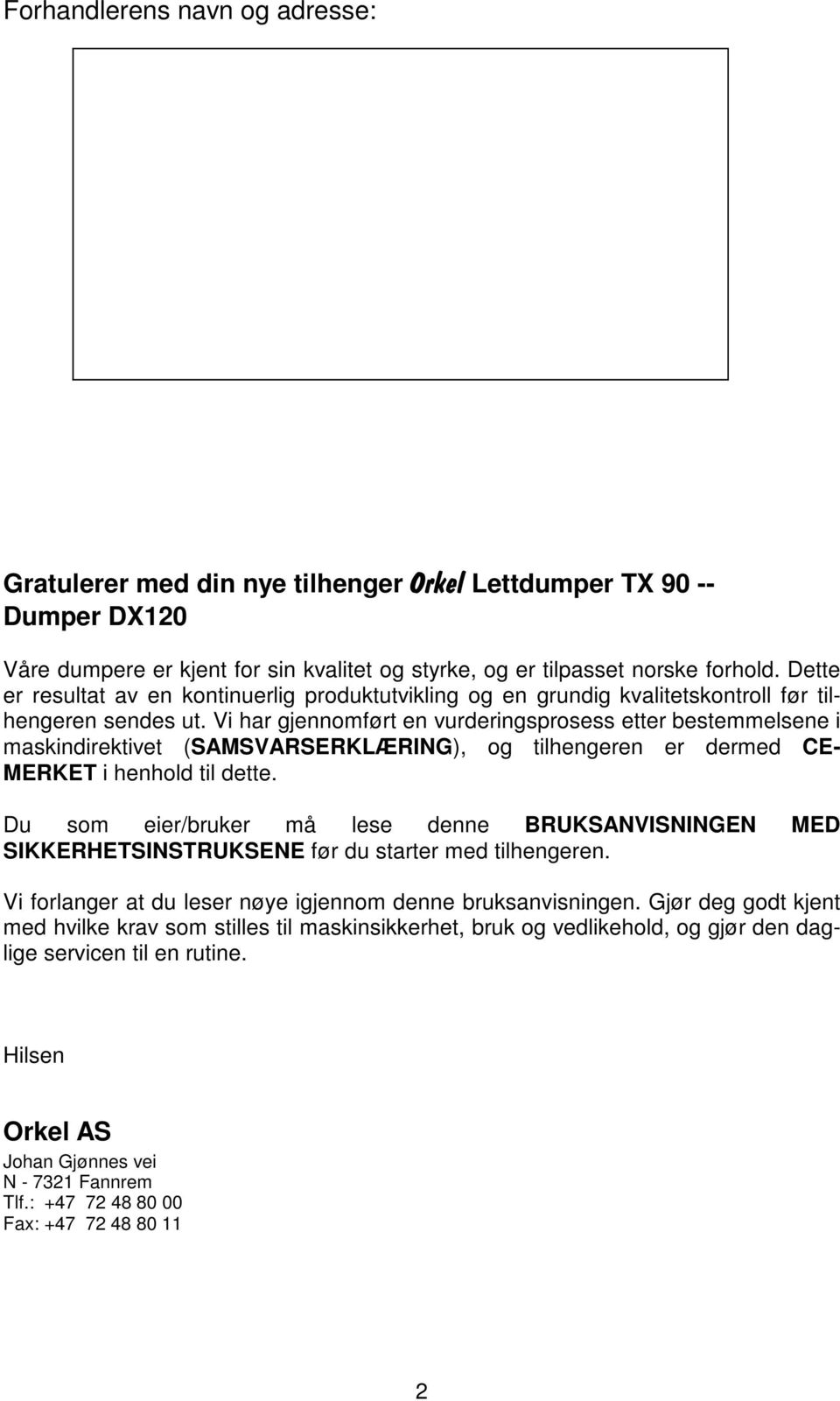 Vi har gjennomført en vurderingsprosess etter bestemmelsene i maskindirektivet (SAMSVARSERKLÆRING), og tilhengeren er dermed CE- MERKET i henhold til dette.