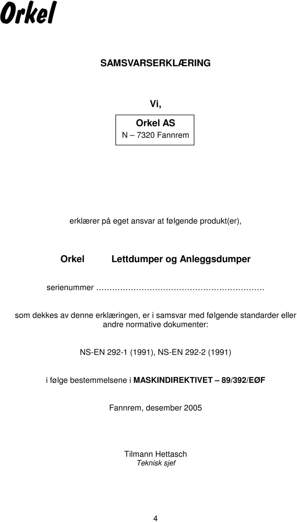 samsvar med følgende standarder eller andre normative dokumenter: NS-EN 292-1 (1991), NS-EN 292-2