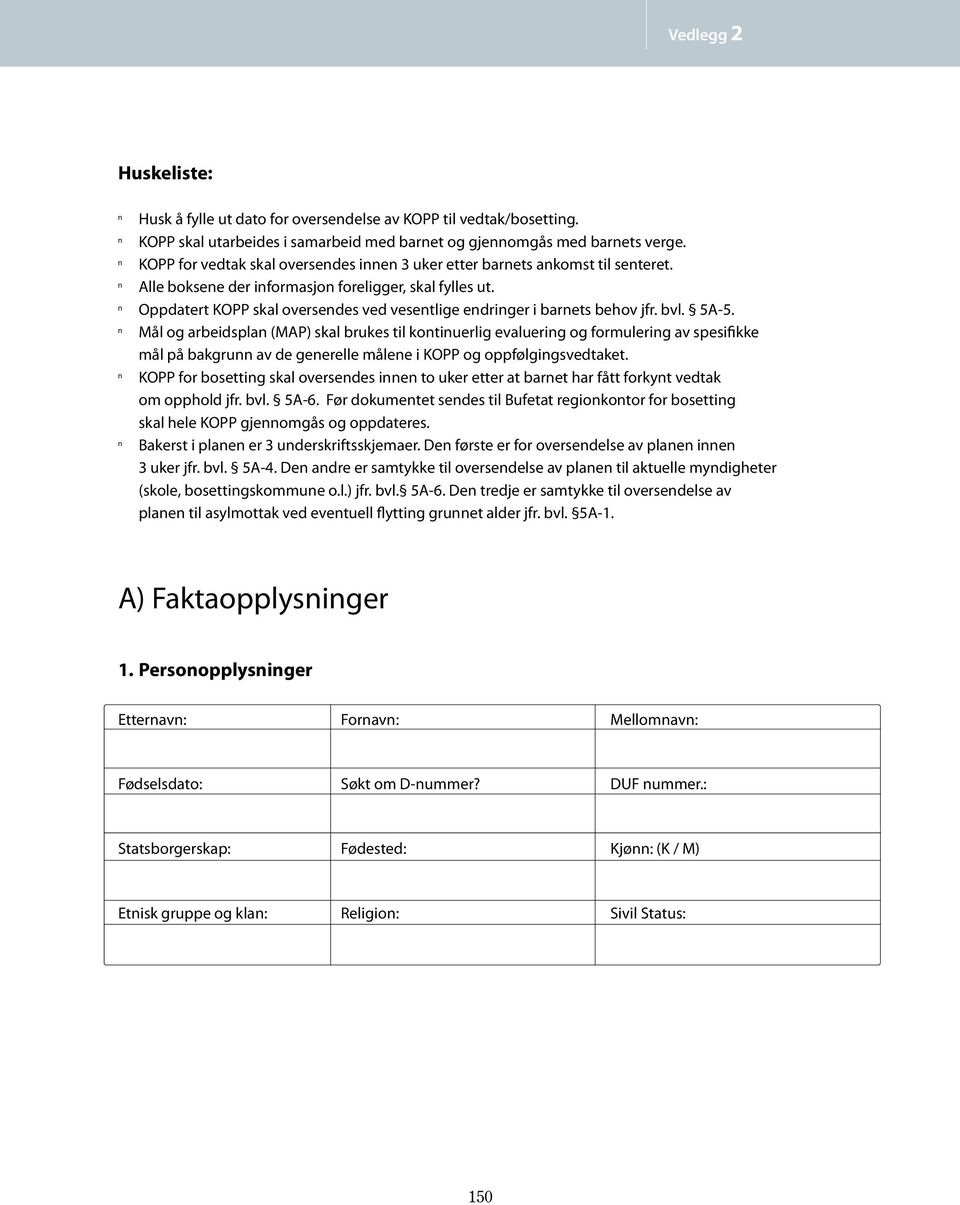 bvl. 5A-5. Mål og arbeidspla (MAP) skal brukes til kotiuerlig evaluerig og formulerig av spesi kke mål på bakgru av de geerelle målee i KOPP og oppfølgigsvedtaket.