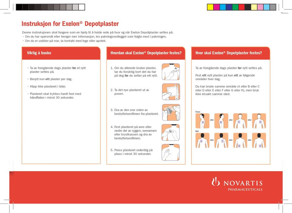 Plasteret skal trykkes hardt fast med håndflaten i minst 30 seder. 2013 Novartis Norge AS Instruksjon for xelon Depot vordan skal xelon Depot festes?