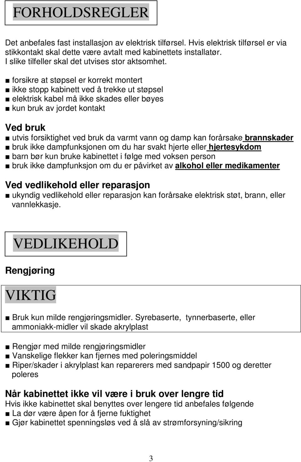 forsikre at støpsel er korrekt montert ikke stopp kabinett ved å trekke ut støpsel elektrisk kabel må ikke skades eller bøyes kun bruk av jordet kontakt Ved bruk utvis forsiktighet ved bruk da varmt