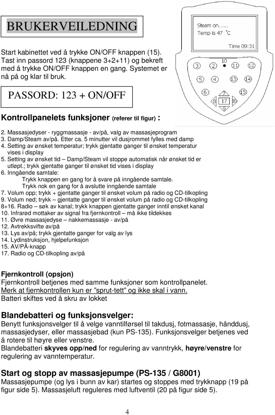 5 minutter vil dusjrommet fylles med damp 4. Setting av ønsket temperatur; trykk gjentatte ganger til ønsket temperatur vises i display 5.