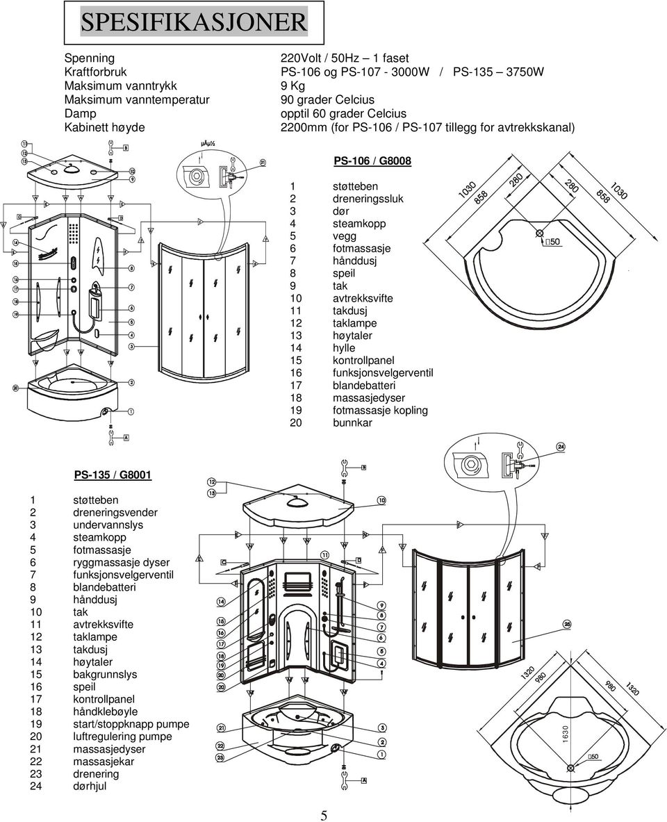 takdusj 12 taklampe 13 høytaler 14 hylle 15 kontrollpanel 16 funksjonsvelgerventil 17 blandebatteri 18 massasjedyser 19 fotmassasje kopling 20 bunnkar PS-135 / G8001 1 støtteben 2 dreneringsvender 3