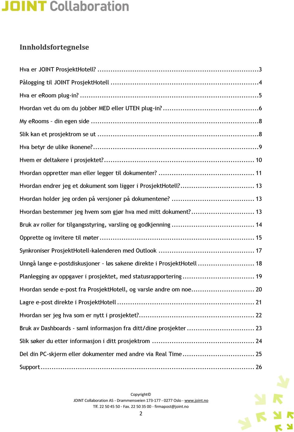 ... 11 Hvordan endrer jeg et dokument som ligger i ProsjektHotell?... 13 Hvordan holder jeg orden på versjoner på dokumentene?... 13 Hvordan bestemmer jeg hvem som gjør hva med mitt dokument?