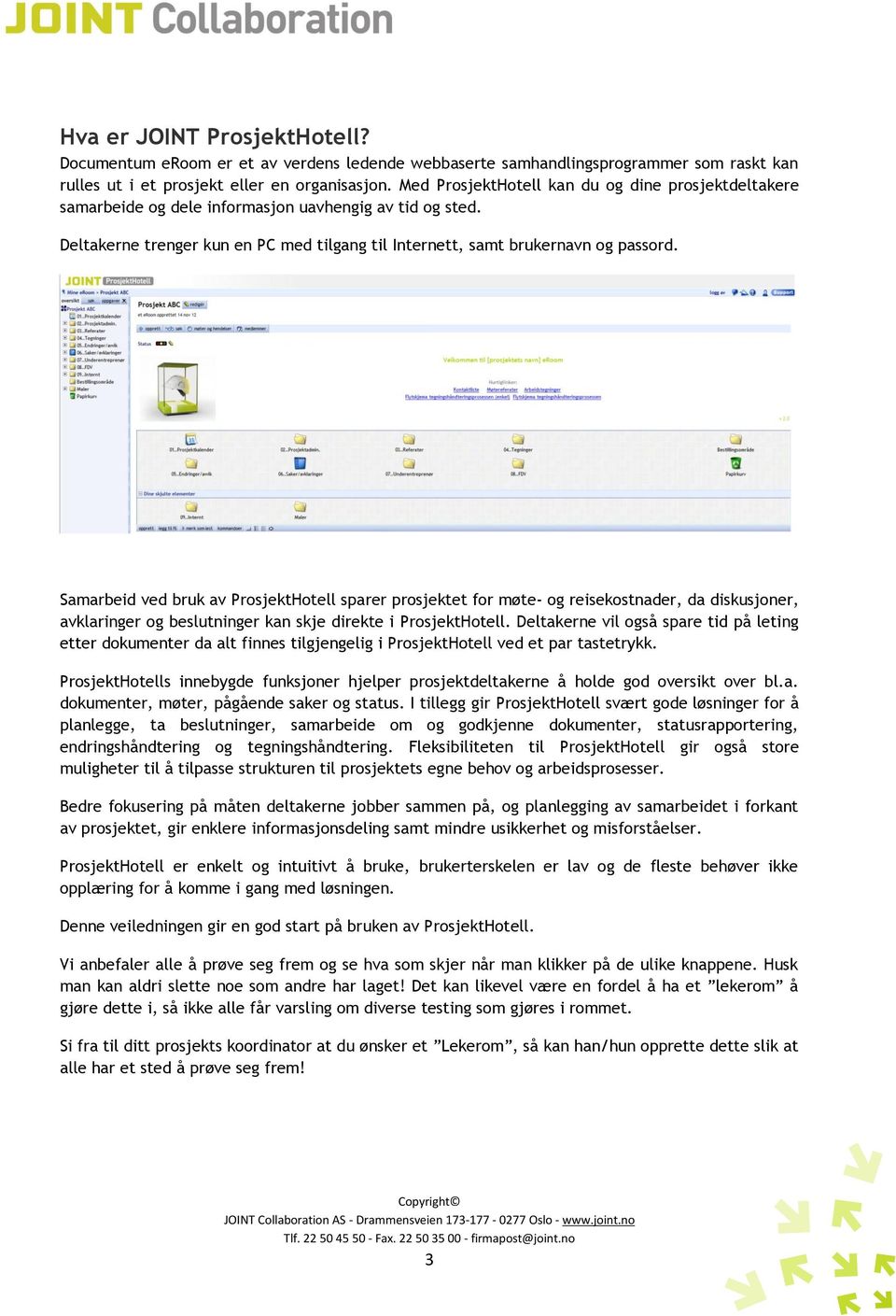 Samarbeid ved bruk av ProsjektHotell sparer prosjektet for møte- og reisekostnader, da diskusjoner, avklaringer og beslutninger kan skje direkte i ProsjektHotell.