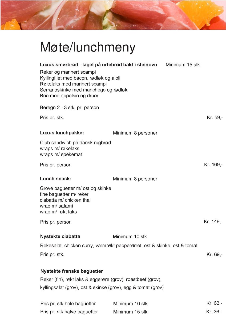 59,- Luxus lunchpakke: Minimum 8 personer Club sandwich på dansk rugbrød wraps m/ røkelaks wraps m/ spekemat Pris pr. person Kr.