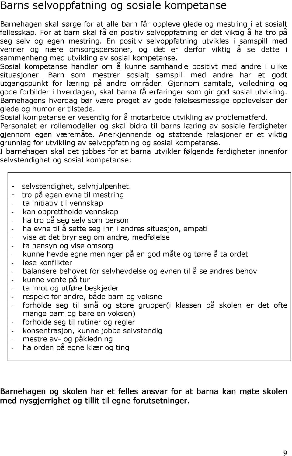 En positiv selvoppfatning utvikles i samspill med venner og nære omsorgspersoner, og det er derfor viktig å se dette i sammenheng med utvikling av sosial kompetanse.