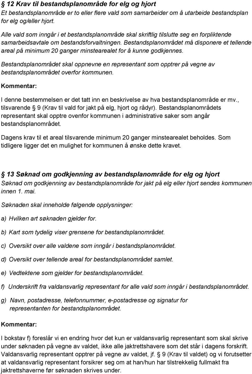 Bestandsplanområdet må disponere et tellende areal på minimum 20 ganger minstearealet for å kunne godkjennes.