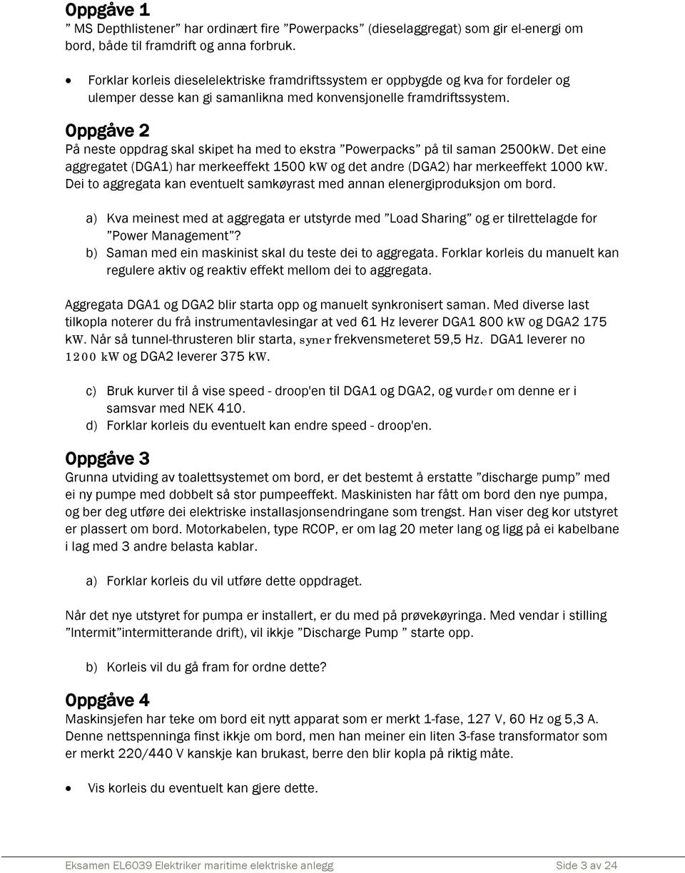 Oppgåve 2 På neste oppdrag skal skipet ha med to ekstra Powerpacks på til saman 2500kW. Det eine aggregatet (DGA1) har merkeeffekt 1500 kw og det andre (DGA2) har merkeeffekt 1000 kw.