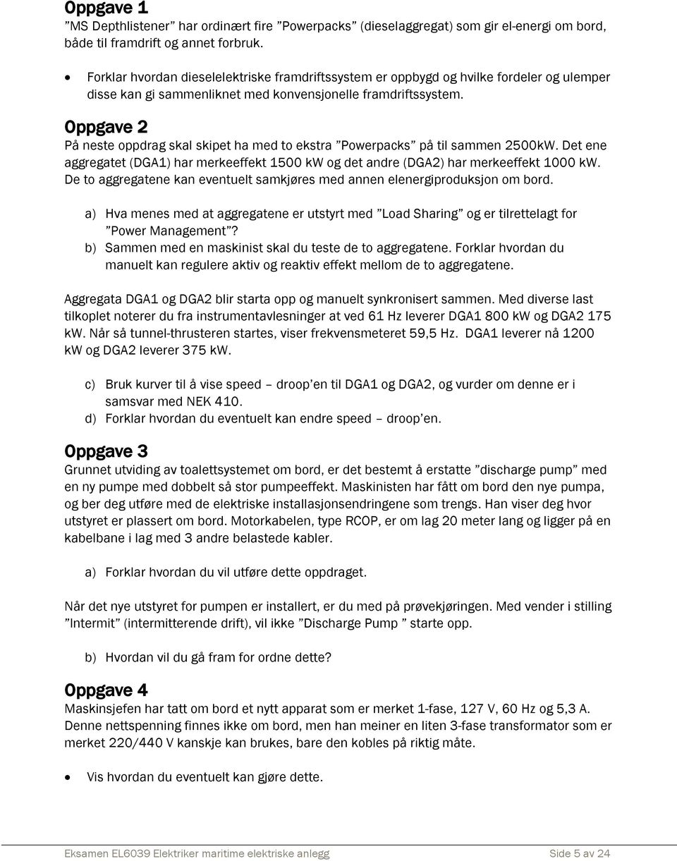 Oppgave 2 På neste oppdrag skal skipet ha med to ekstra Powerpacks på til sammen 2500kW. Det ene aggregatet (DGA1) har merkeeffekt 1500 kw og det andre (DGA2) har merkeeffekt 1000 kw.