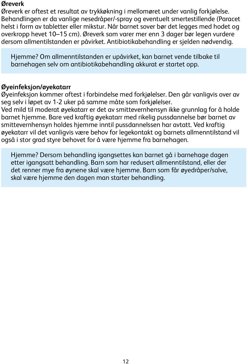 Øreverk som varer mer enn 3 dager bør legen vurdere dersom allmentilstanden er påvirket. Antibiotikabehandling er sjelden nødvendig. Hjemme?