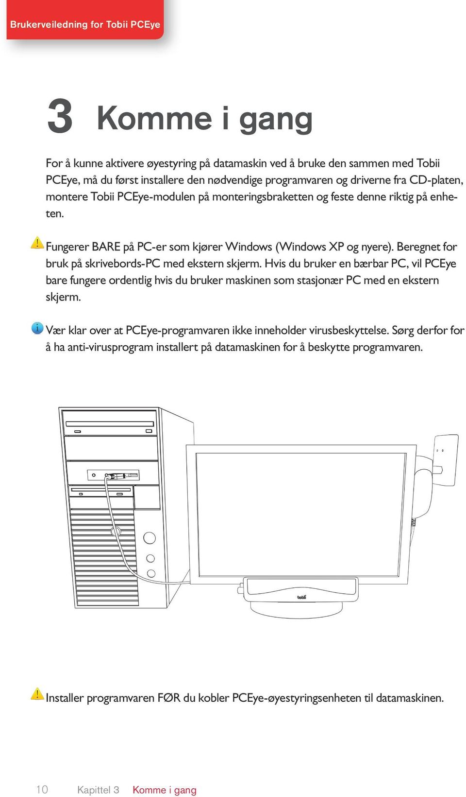 Hvis du bruker en bærbar PC, vil PCEye bare fungere ordentlig hvis du bruker maskinen som stasjonær PC med en ekstern skjerm. Vær klar over at PCEye-programvaren ikke inneholder virusbeskyttelse.