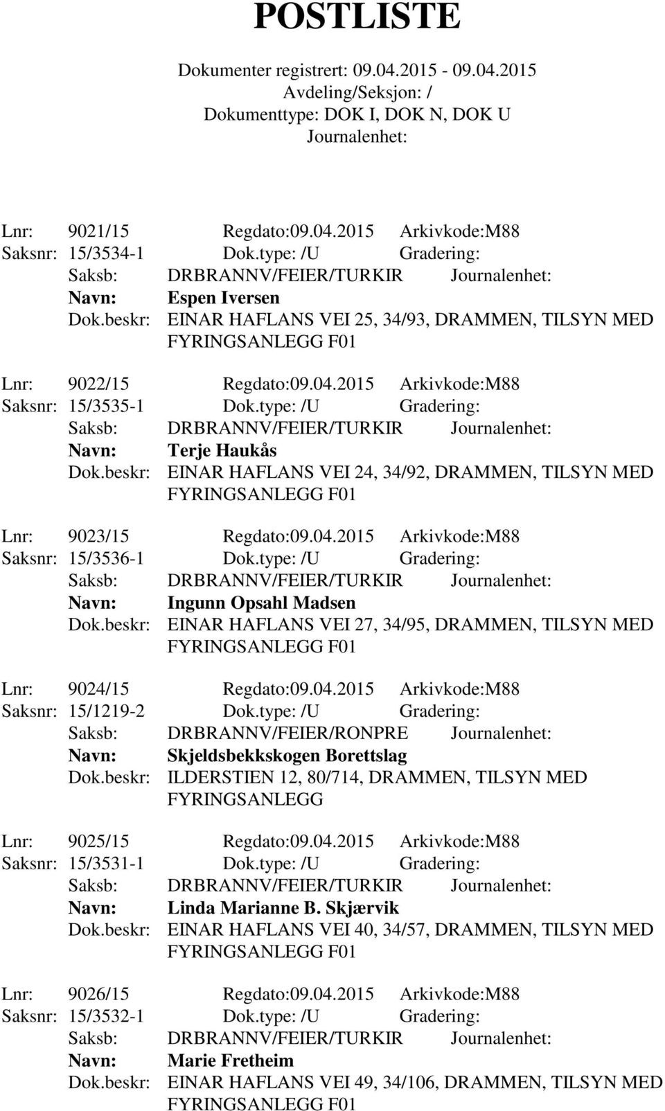 type: /U Gradering: Navn: Ingunn Opsahl Madsen Dok.beskr: EINAR HAFLANS VEI 27, 34/95, DRAMMEN, TILSYN MED Lnr: 9024/15 Regdato:09.04.2015 Arkivkode:M88 Saksnr: 15/1219-2 Dok.