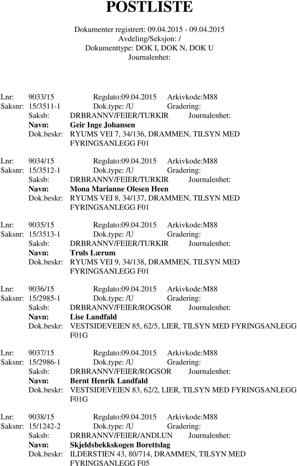 type: /U Gradering: Navn: Truls Lærum Dok.beskr: RYUMS VEI 9, 34/138, DRAMMEN, TILSYN MED Lnr: 9036/15 Regdato:09.04.2015 Arkivkode:M88 Saksnr: 15/2985-1 Dok.