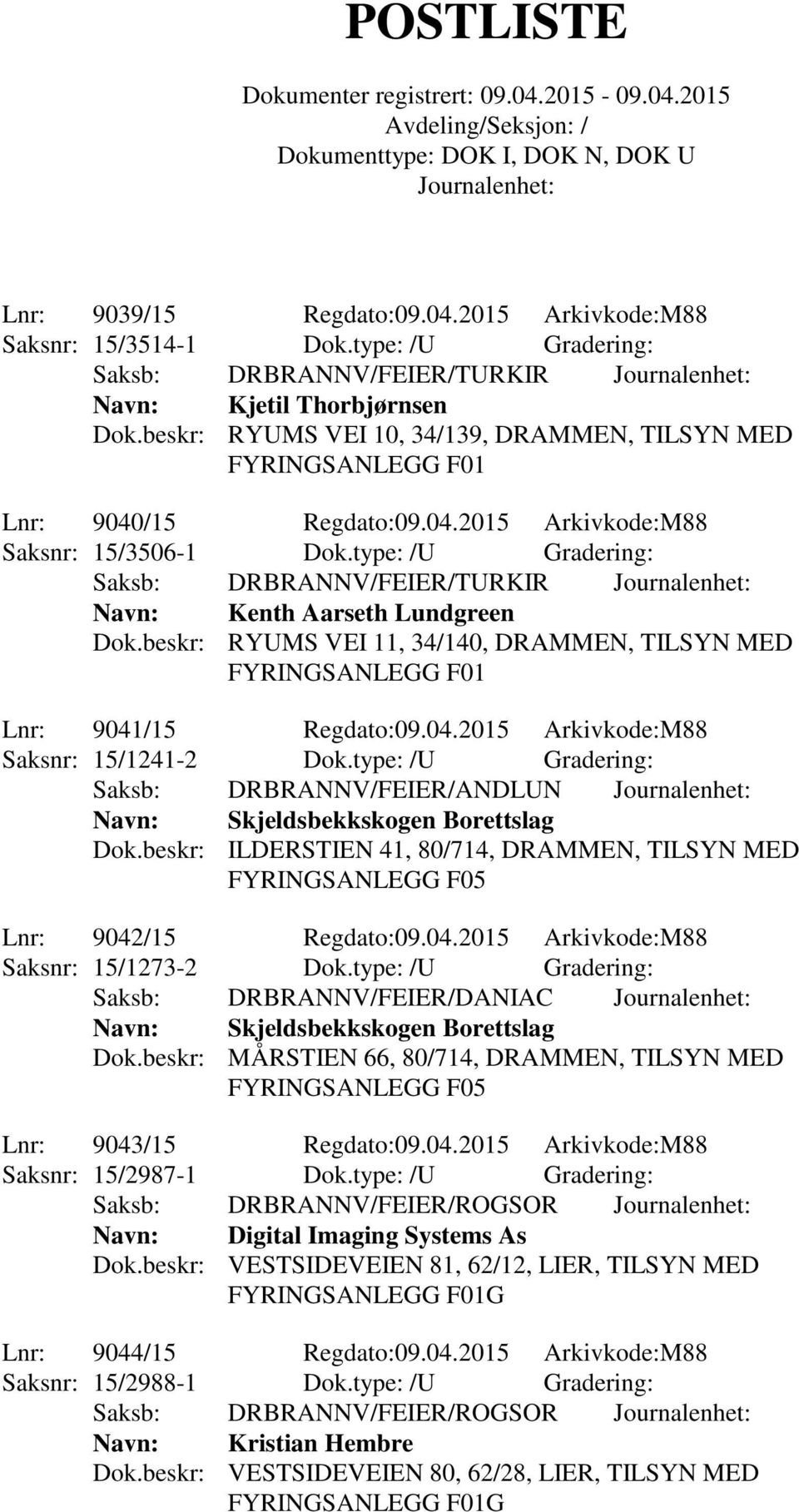 type: /U Gradering: Saksb: DRBRANNV/FEIER/ANDLUN Dok.beskr: ILDERSTIEN 41, 80/714, DRAMMEN, TILSYN MED Lnr: 9042/15 Regdato:09.04.2015 Arkivkode:M88 Saksnr: 15/1273-2 Dok.