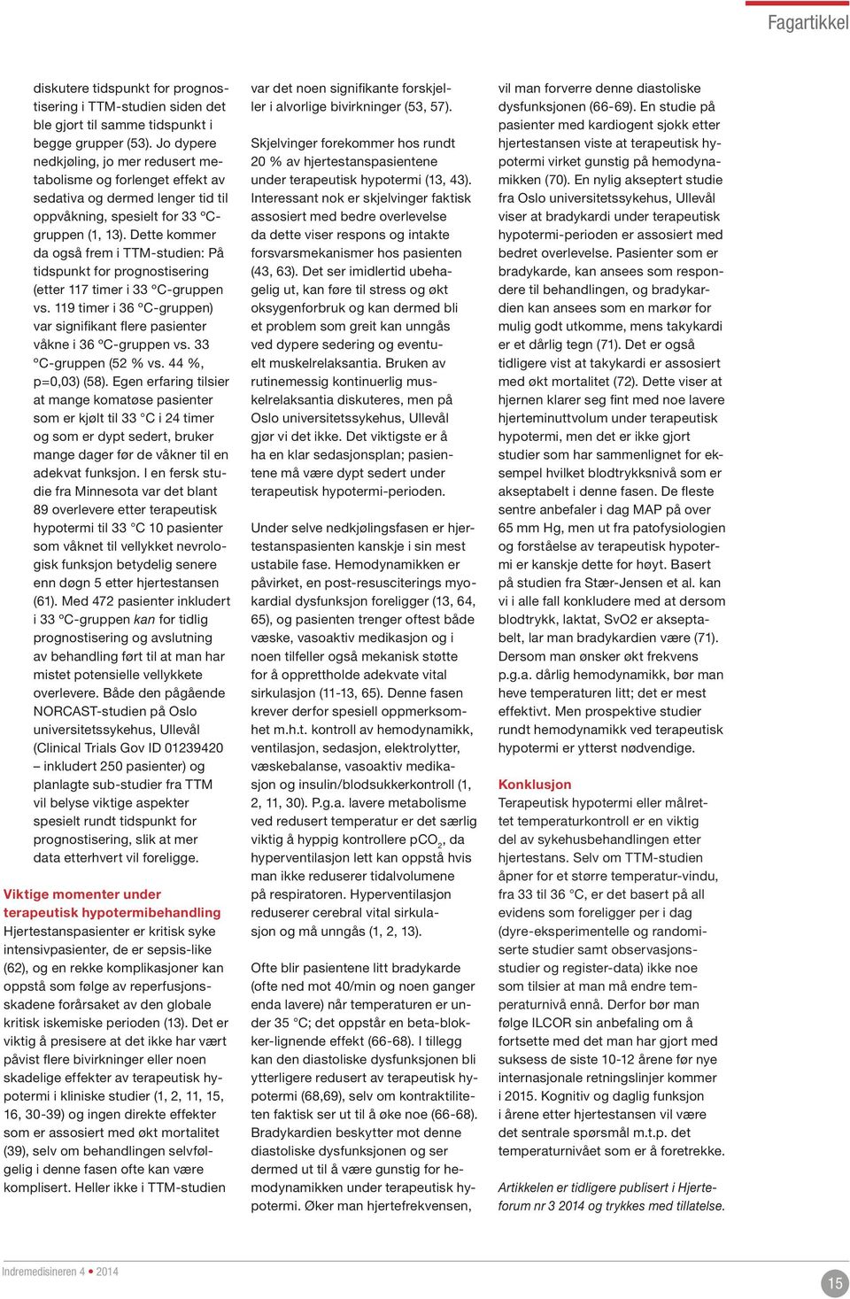 Dette kommer da også frem i TTM-studien: På tidspunkt for prognostisering (etter 117 timer i 33 ºC-gruppen vs. 119 timer i 36 ºC-gruppen) var signifikant flere pasienter våkne i 36 ºC-gruppen vs.