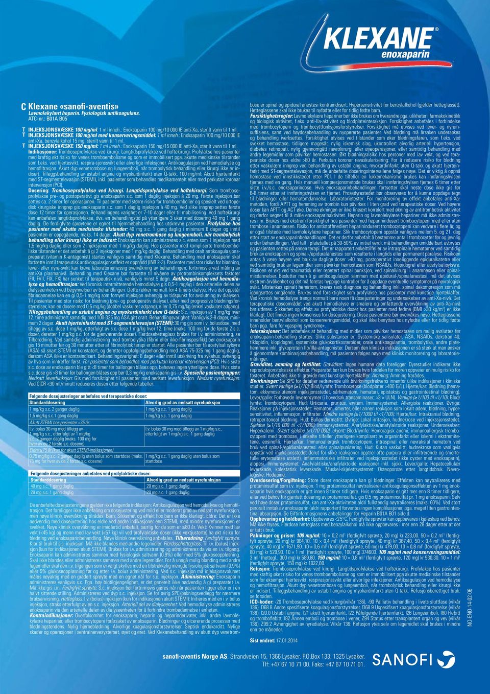 : Enoksaparin 150 mg/15 000 IE anti-xa, sterilt vann til 1 ml. Indikasjoner: Tromboseprofylakse ved kirurgi. Langtidsprofylakse ved hoftekirurgi.