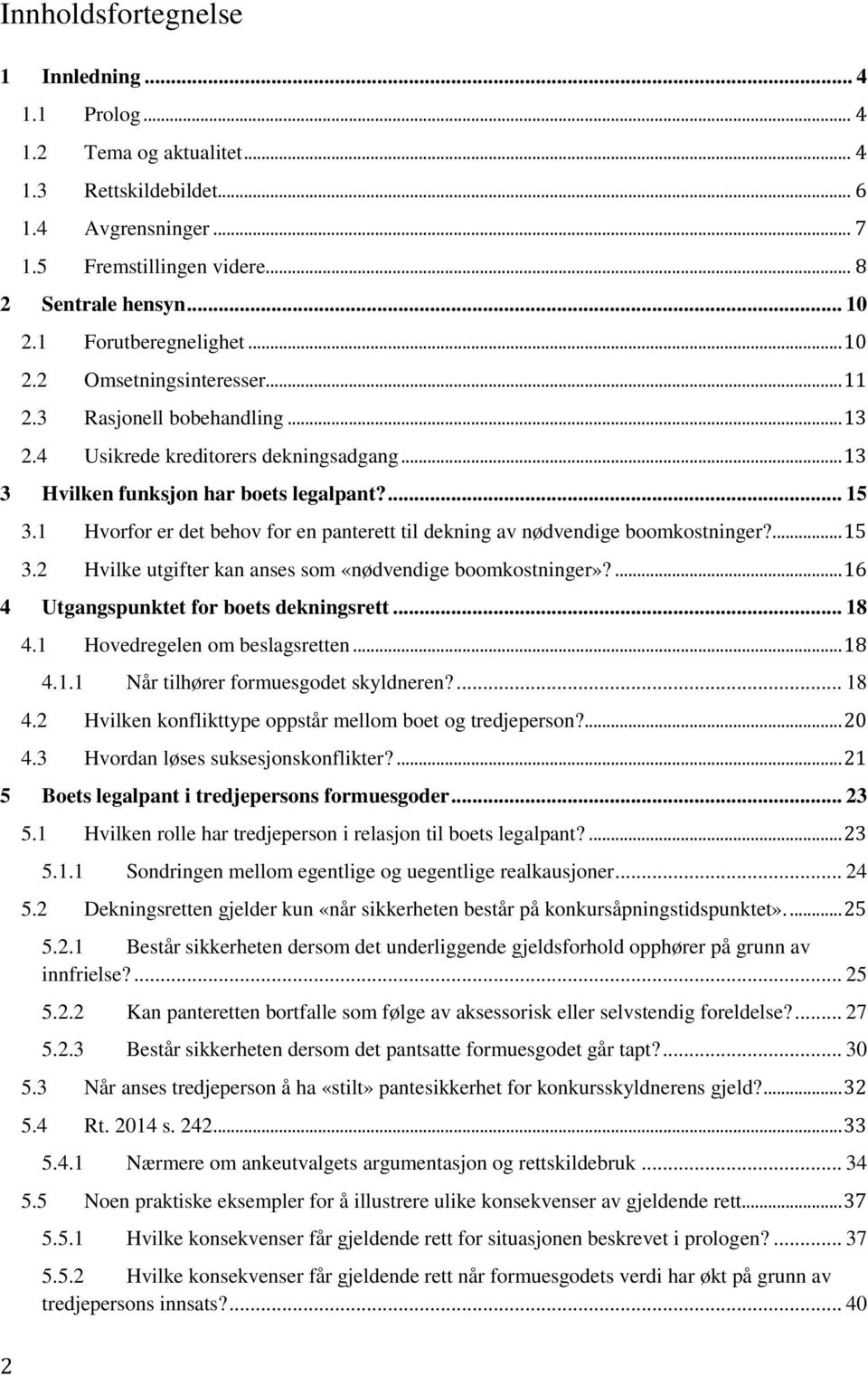 1 Hvorfor er det behov for en panterett til dekning av nødvendige boomkostninger?... 15 3.2 Hvilke utgifter kan anses som «nødvendige boomkostninger»?... 16 4 Utgangspunktet for boets dekningsrett.