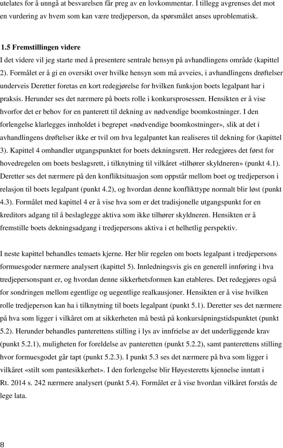 Formålet er å gi en oversikt over hvilke hensyn som må avveies, i avhandlingens drøftelser underveis Deretter foretas en kort redegjørelse for hvilken funksjon boets legalpant har i praksis.