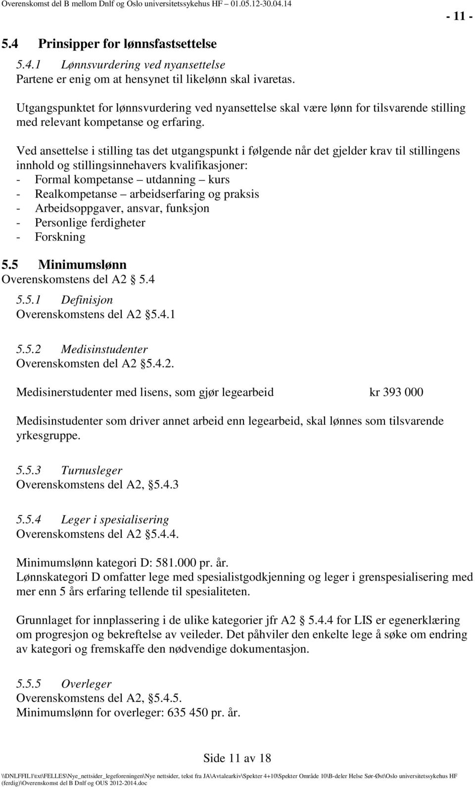 Ved ansettelse i stilling tas det utgangspunkt i følgende når det gjelder krav til stillingens innhold og stillingsinnehavers kvalifikasjoner: - Formal kompetanse utdanning kurs - Realkompetanse