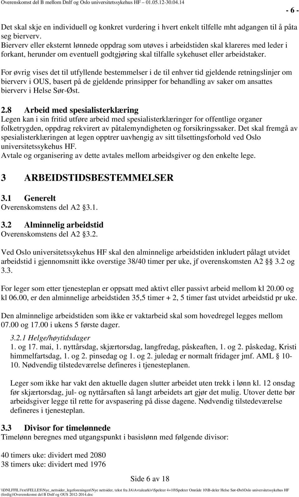 For øvrig vises det til utfyllende bestemmelser i de til enhver tid gjeldende retningslinjer om bierverv i OUS, basert på de gjeldende prinsipper for behandling av saker om ansattes bierverv i Helse