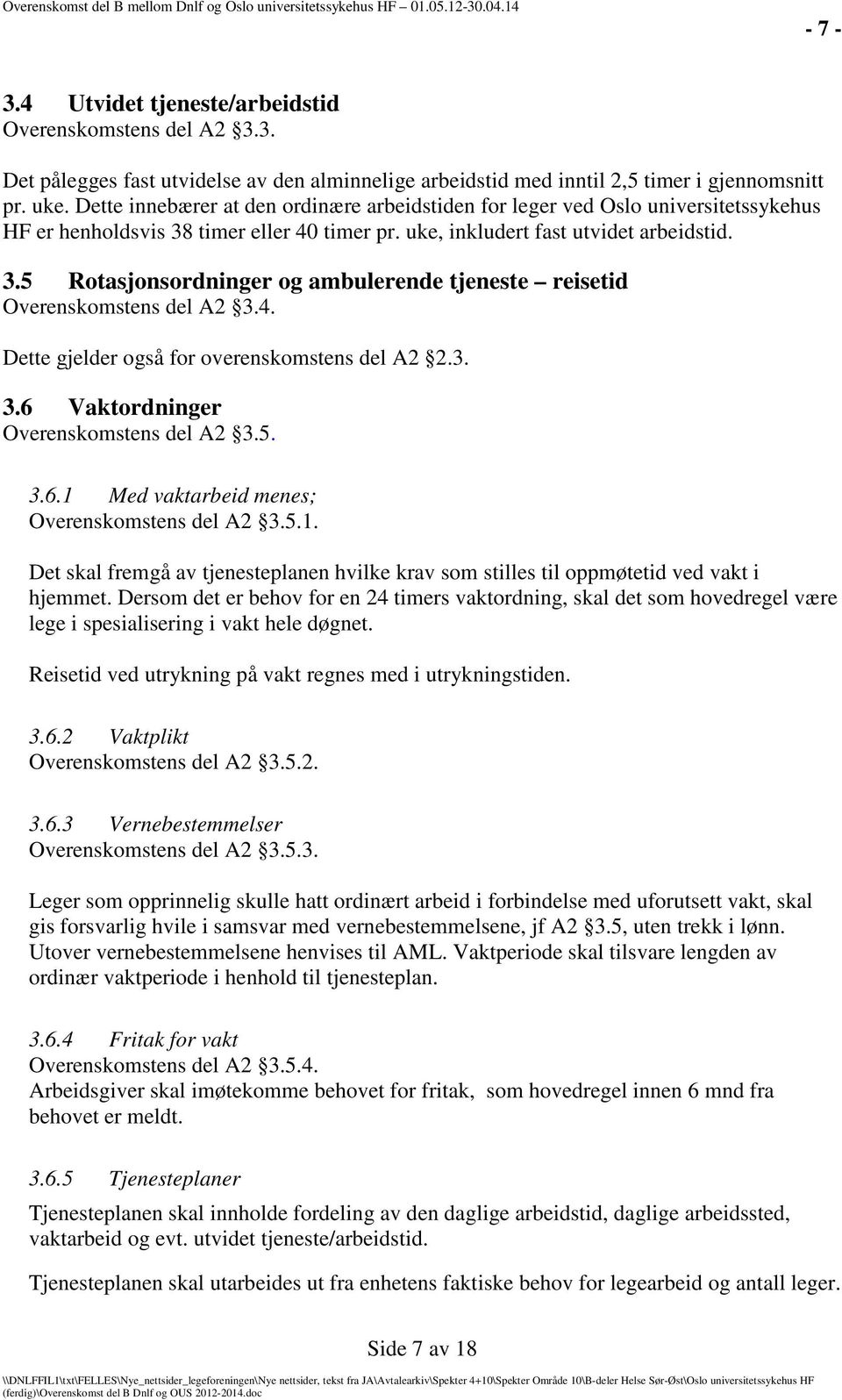 4. Dette gjelder også for overenskomstens del A2 2.3. 3.6 Vaktordninger Overenskomstens del A2 3.5. 3.6.1 Med vaktarbeid menes; Overenskomstens del A2 3.5.1. Det skal fremgå av tjenesteplanen hvilke krav som stilles til oppmøtetid ved vakt i hjemmet.