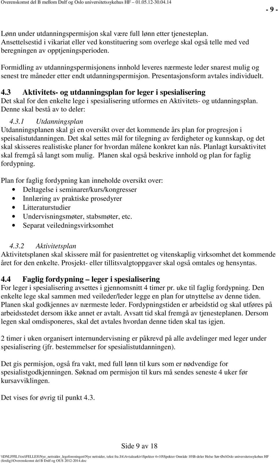 3 Aktivitets- og utdanningsplan for leger i spesialisering Det skal for den enkelte lege i spesialisering utformes en Aktivitets- og utdanningsplan. Denne skal bestå av to deler: 4.3.1 Utdanningsplan Utdanningsplanen skal gi en oversikt over det kommende års plan for progresjon i speisalistutdanningen.