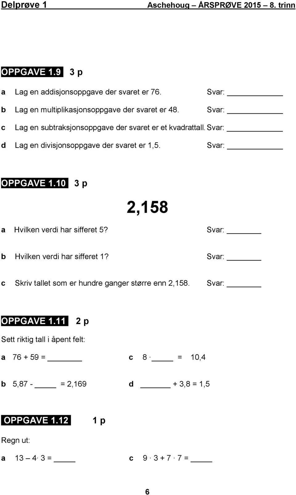 0 2,58 a Hvilken verdi har sifferet 5? Svar: Hvilken verdi har sifferet?