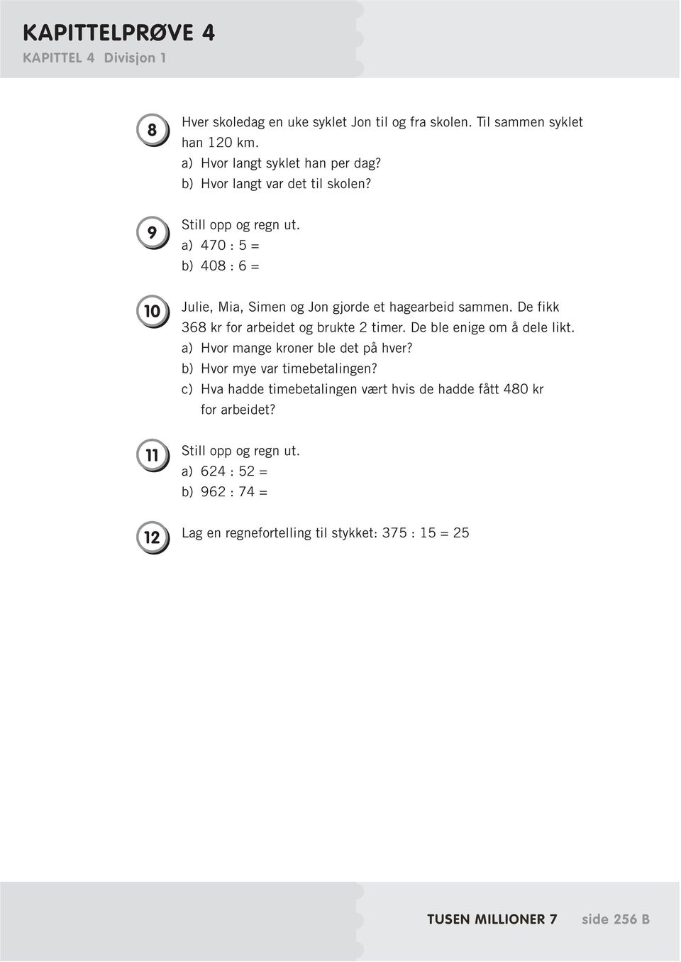 De fikk 368 kr for arbeidet og brukte 2 timer. De ble enige om å dele likt. a) Hvor mange kroner ble det på hver? b) Hvor mye var timebetalingen?