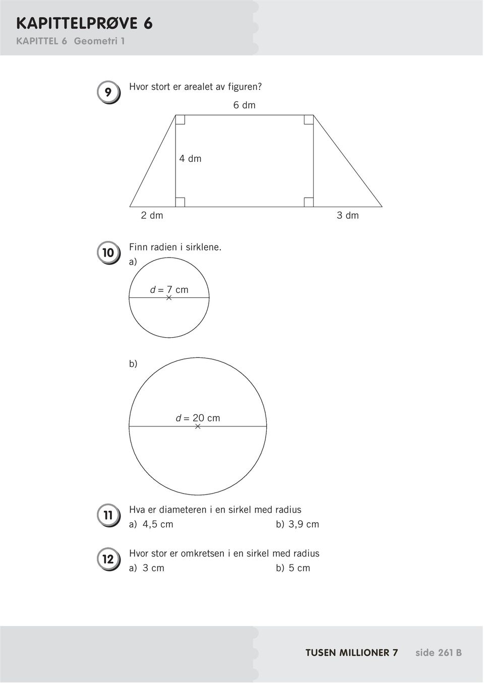 a) d = 7 cm b) d = 20 cm 11 Hva er diameteren i en sirkel med radius a)