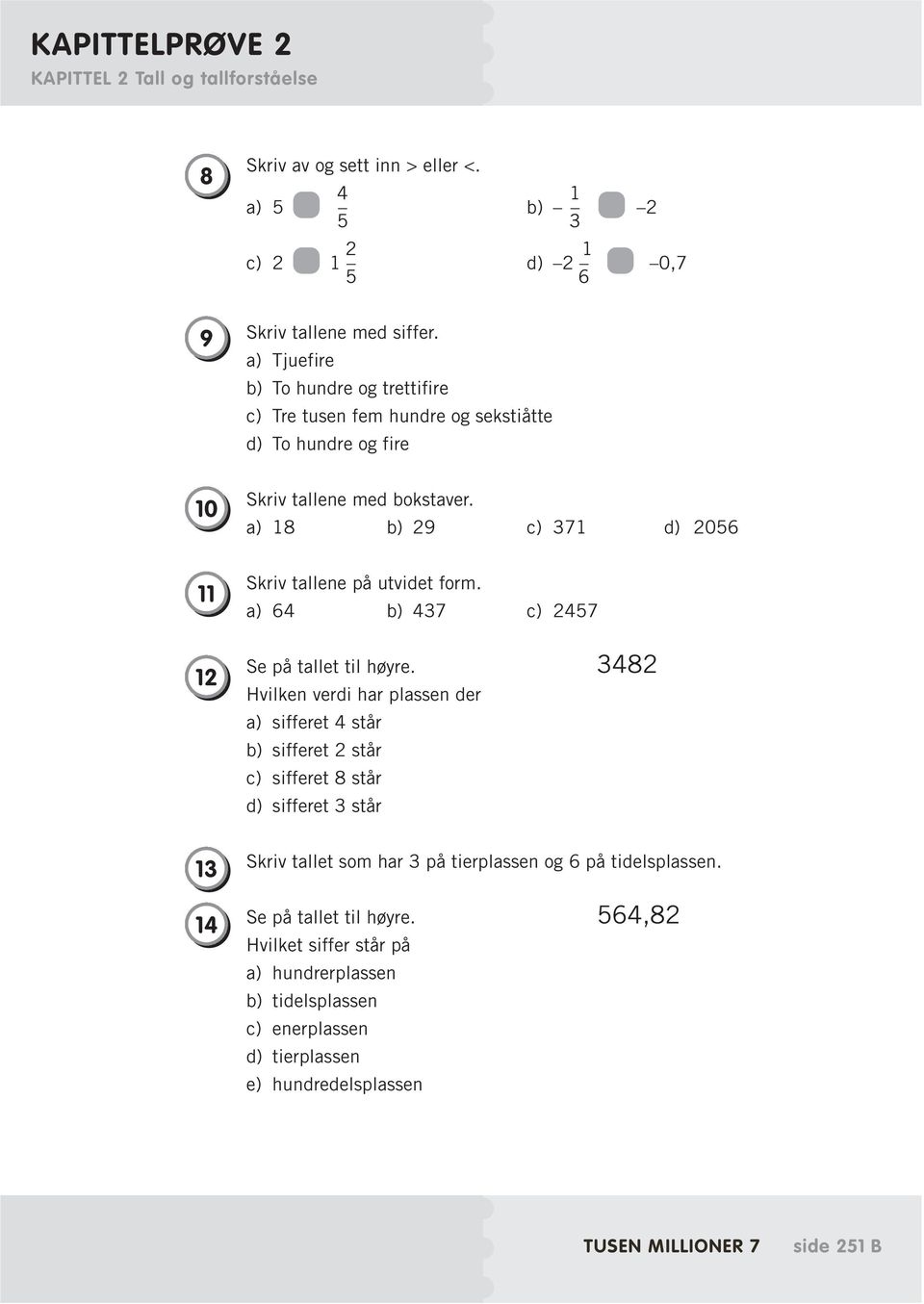 a) 18 b) 29 c) 371 d) 2056 11 12 Skriv tallene på utvidet form. a) 64 b) 437 c) 2457 Se på tallet til høyre.