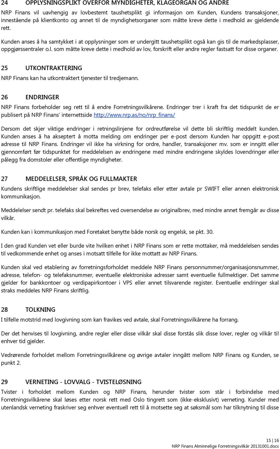 Kunden anses å ha samtykket i at opplysninger som er undergitt taushetsplikt også kan gis til de markedsplasser, oppgjørssentraler o.l. som måtte kreve dette i medhold av lov, forskrift eller andre regler fastsatt for disse organer.