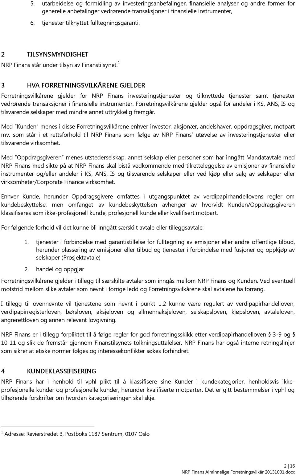 1 3 HVA FORRETNINGSVILKÅRENE GJELDER Forretningsvilkårene gjelder for NRP Finans investeringstjenester og tilknyttede tjenester samt tjenester vedrørende transaksjoner i finansielle instrumenter.