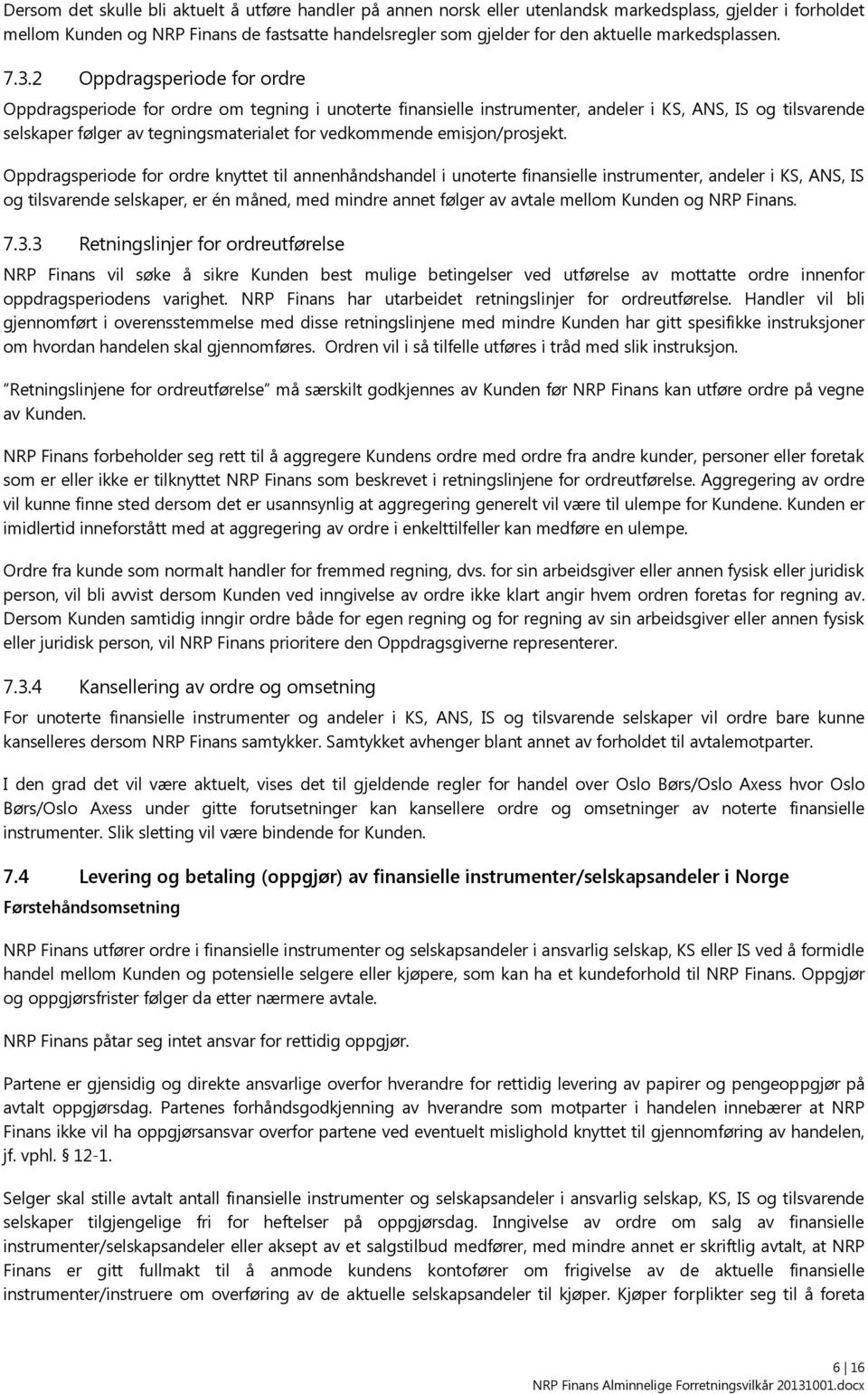 2 Oppdragsperiode for ordre Oppdragsperiode for ordre om tegning i unoterte finansielle instrumenter, andeler i KS, ANS, IS og tilsvarende selskaper følger av tegningsmaterialet for vedkommende