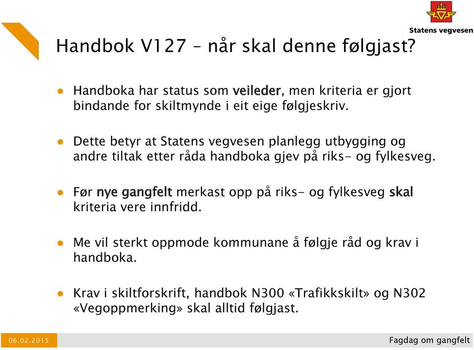 Dette betyr at Statens vegvesen planlegg utbygging og andre tiltak etter råda handboka gjev på riks- og fylkesveg.