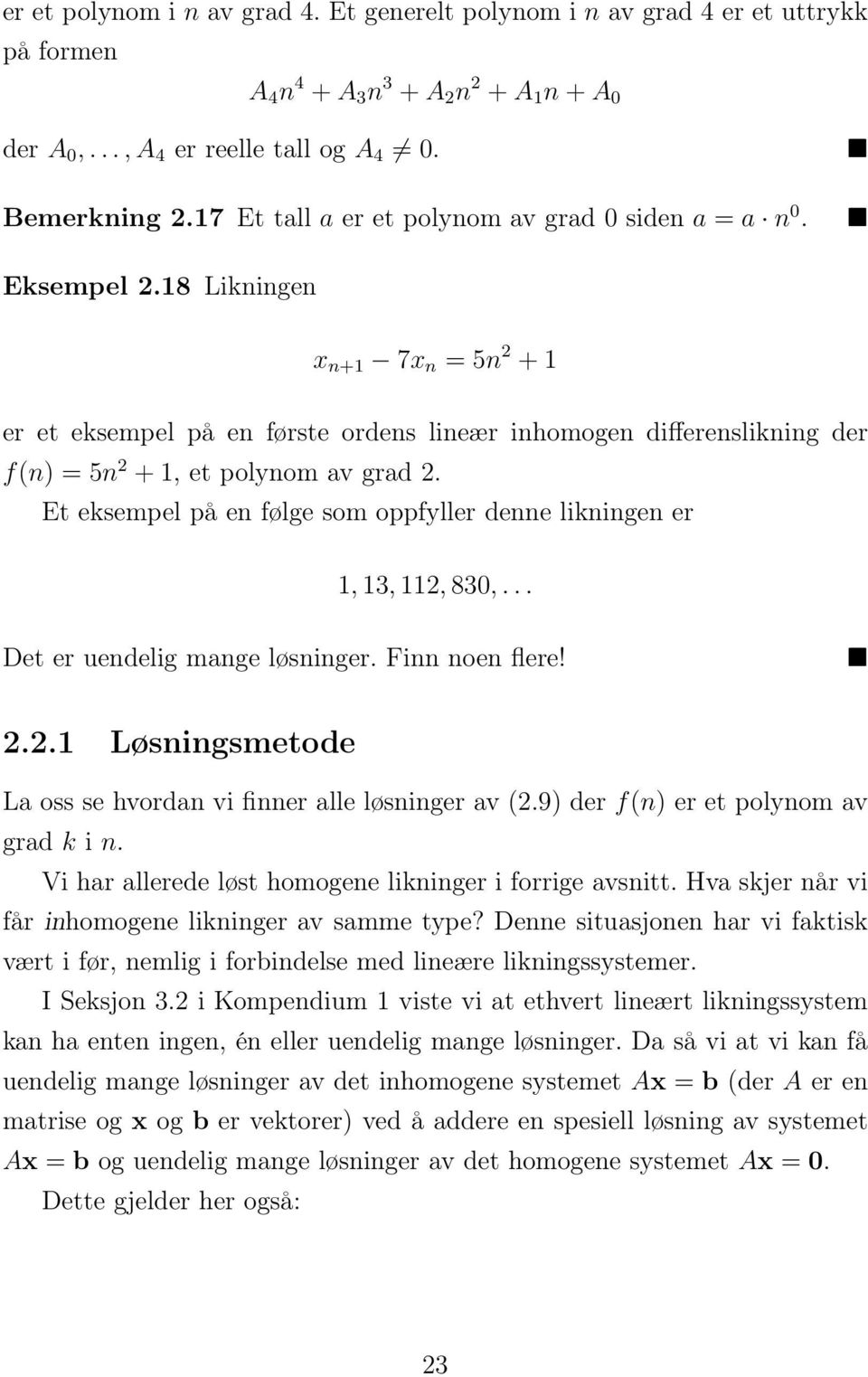 18 Likningen x n+1 7x n = 5n 2 + 1 er et eksempel på en første ordens lineær inhomogen differenslikning der f(n) = 5n 2 + 1, et polynom av grad 2.