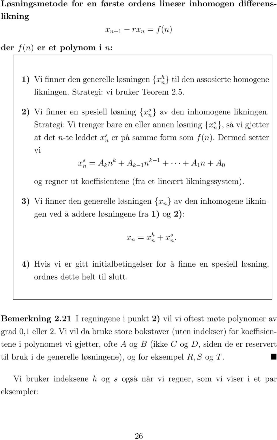 Strategi: Vi trenger bare en eller annen løsning {x s n}, så vi gjetter at det n-te leddet x s n er på samme form som f(n).