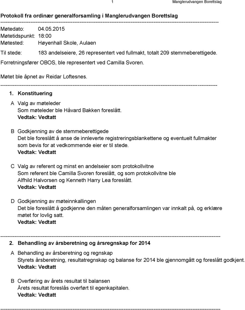 2015 Møtetidspunkt: 18:00 Møtested: Høyenhall Skole, Aulaen Til stede: 183 andelseiere, 26 representert ved fullmakt, totalt 209 stemmeberettigede.