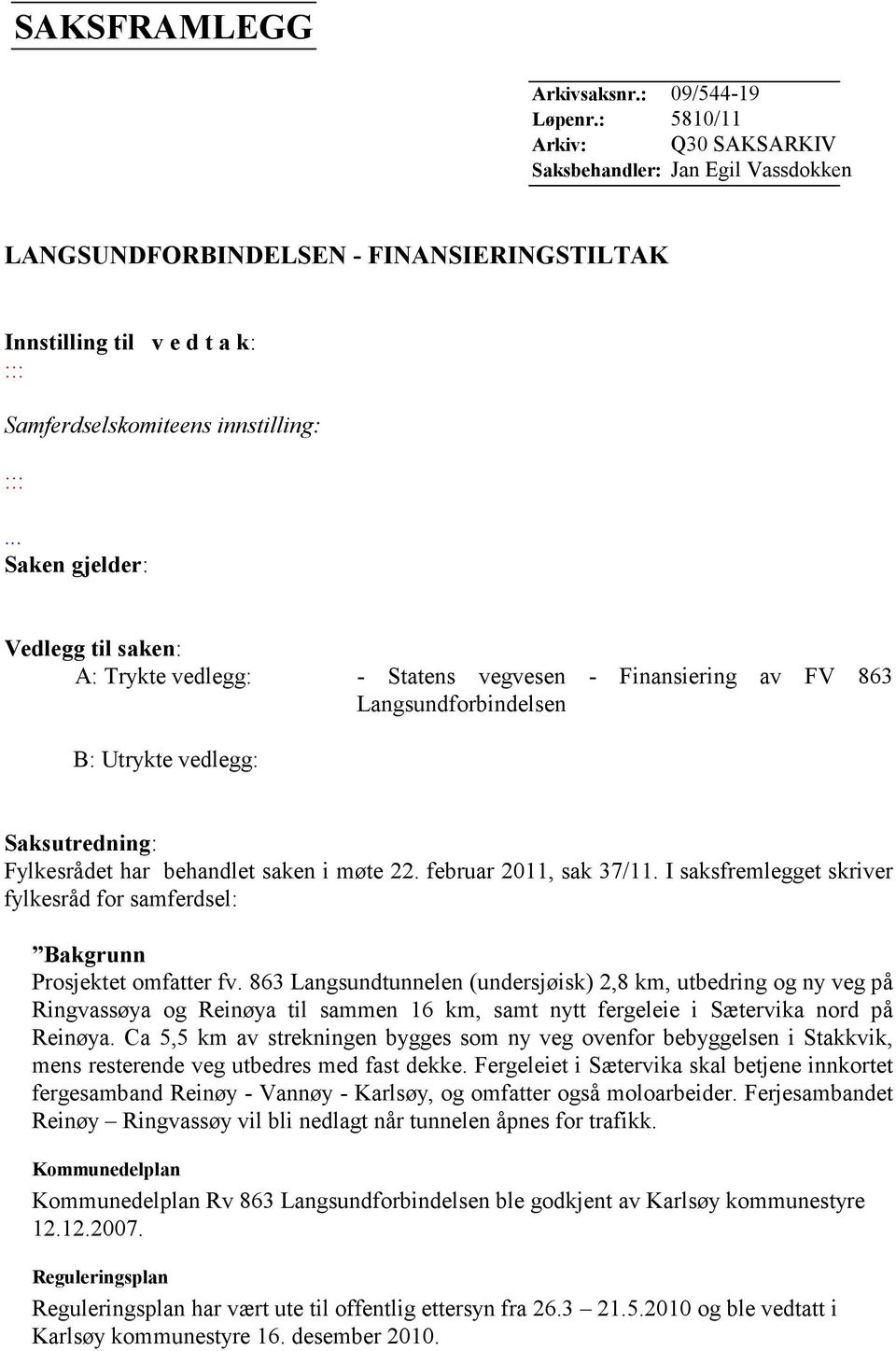 .. Saken gjelder: Vedlegg til saken: A: Trykte vedlegg: - Statens vegvesen - Finansiering av FV 863 Langsundforbindelsen B: Utrykte vedlegg: Saksutredning: Fylkesrådet har behandlet saken i møte 22.