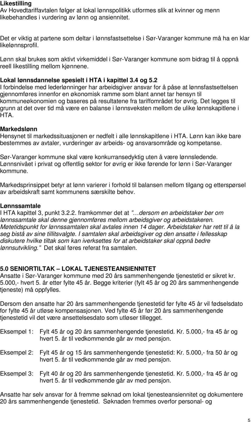 Lønn skal brukes som aktivt virkemiddel i Sør-Varanger kommune som bidrag til å oppnå reell likestilling mellom kjønnene. Lokal lønnsdannelse spesielt i HTA i kapittel 3.4 og 5.