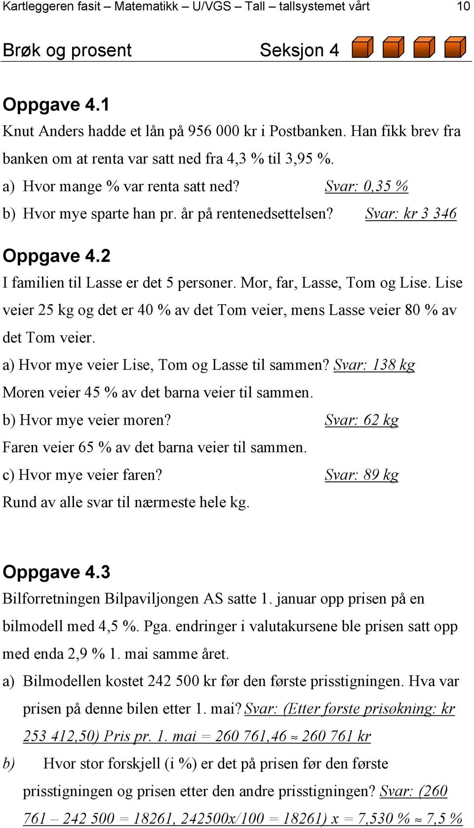 I familien til Lasse er det personer. Mor, far, Lasse, Tom og Lise. Lise veier kg og det er 0 % av det Tom veier, mens Lasse veier 0 % av det Tom veier.