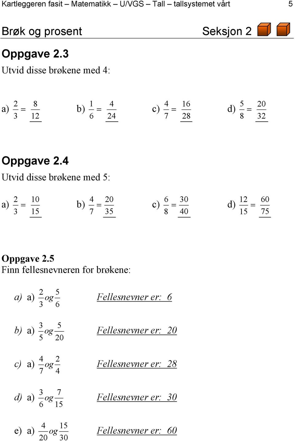 Utvid disse brøkene med : a) = 0 b) = 7 0 c) = 0 0 d) = 0 7 Oppgave.