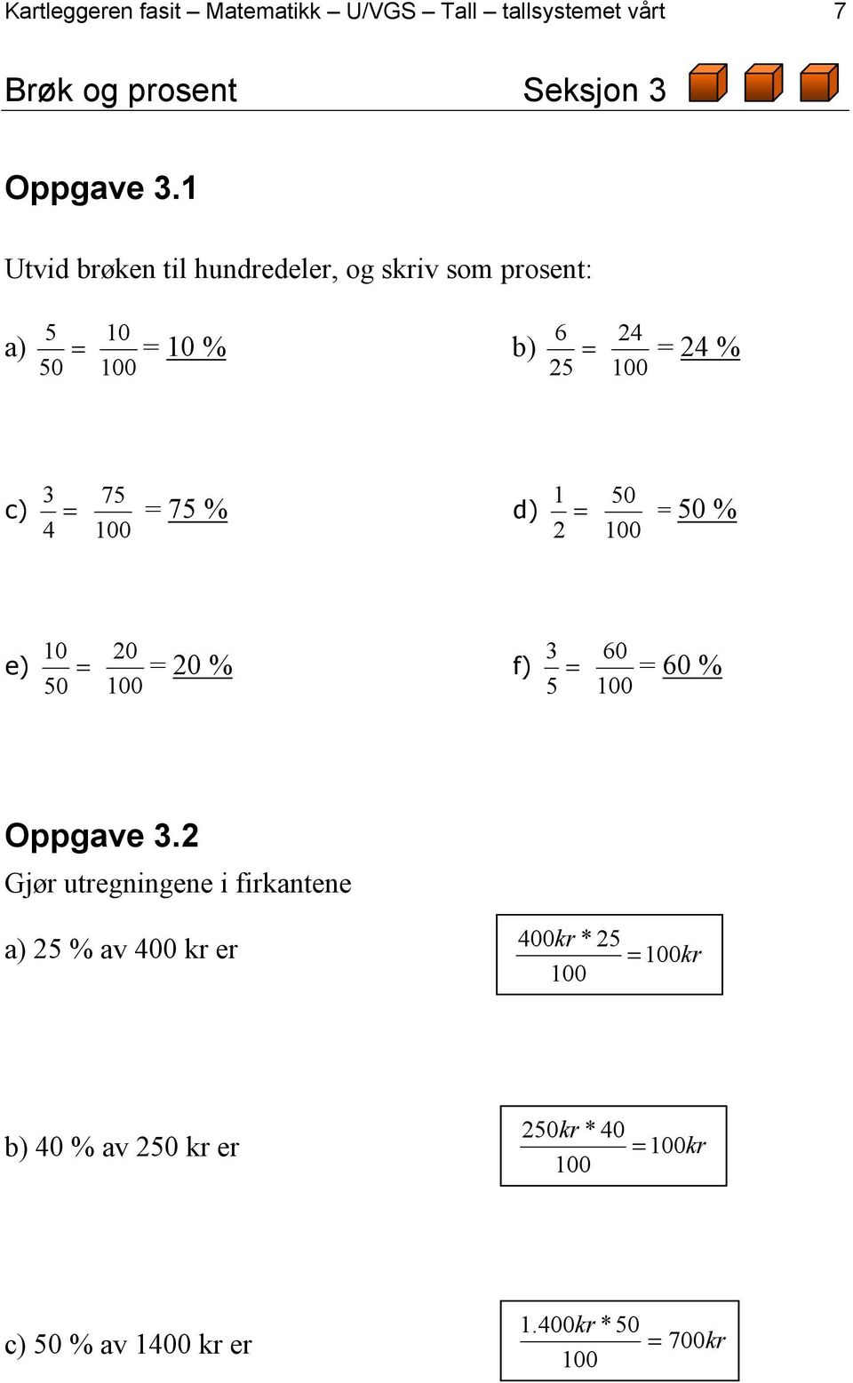 Utvid brøken til hundredeler, og skriv som prosent: a) = 0 0 = 0 % b) = = % c) = 7 = 7 %