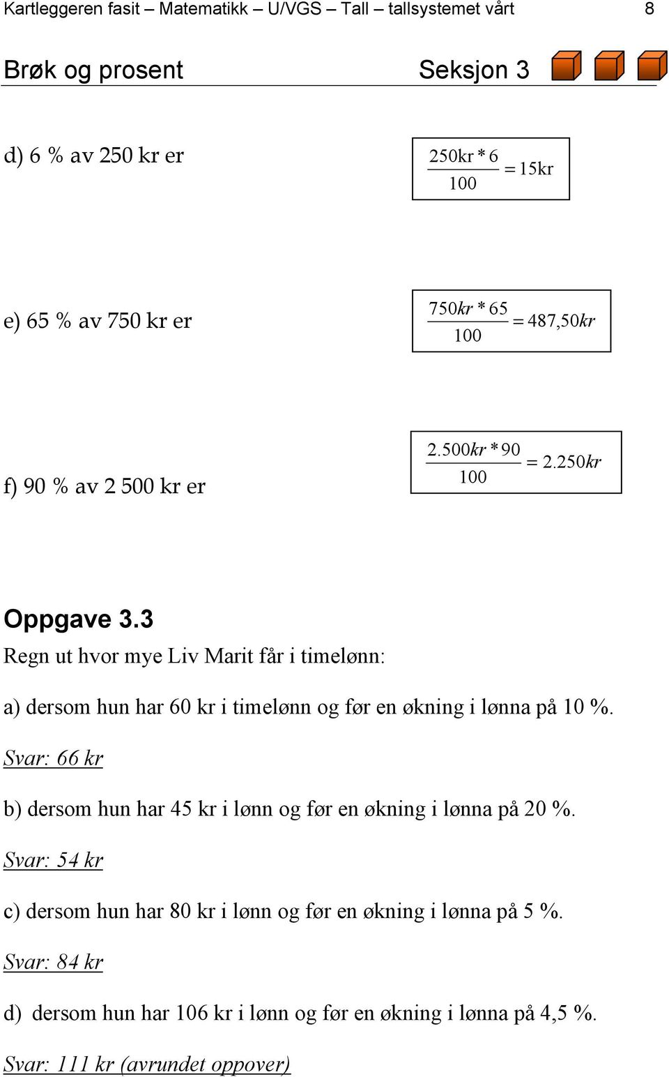 Regn ut hvor mye Liv Marit får i timelønn: a) dersom hun har 0 kr i timelønn og før en økning i lønna på 0 %.