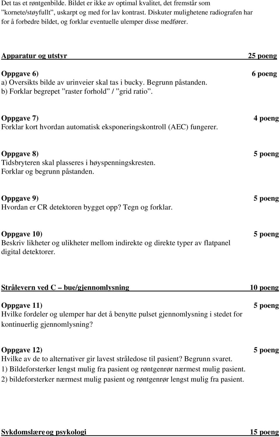 Begrunn påstanden. b) Forklar begrepet raster forhold / grid ratio. 2 Oppgave 7) Forklar kort hvordan automatisk eksponeringskontroll (AEC) fungerer.